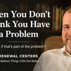 When you don’t think you have a problem